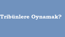 TRİBÜNE OYNAMAK