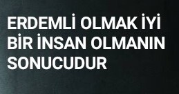 İNSAN OLMANIN ERDEMİ!