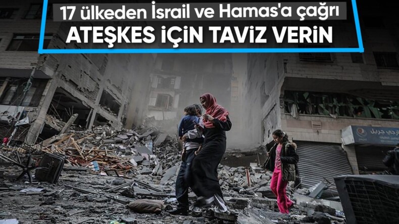 ABD dahil 17 ülkeden İsrail ve Hamas’a ateşkes çağrısı