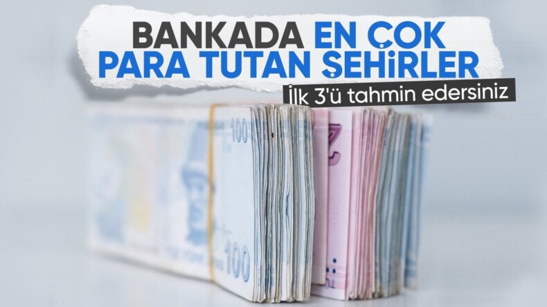 Bankalarda en çok mevduat tutulan şehirler